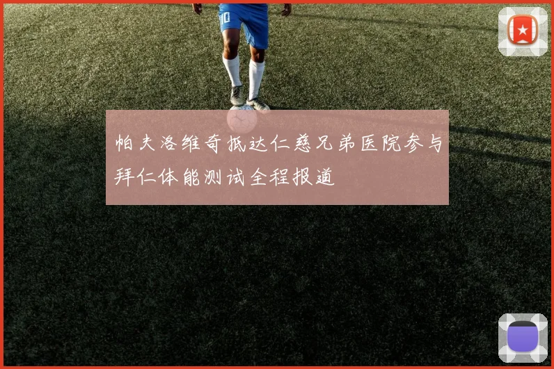 帕夫洛维奇抵达仁慈兄弟医院参与拜仁体能测试全程报道